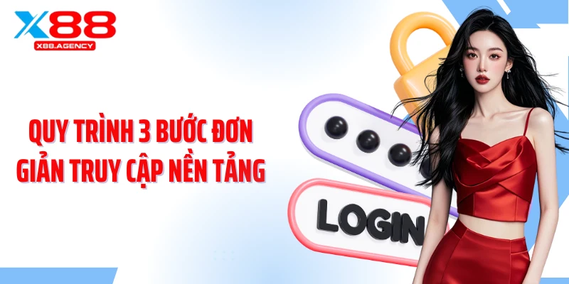 Quy trình 3 bước đơn giản truy cập nền tảng 